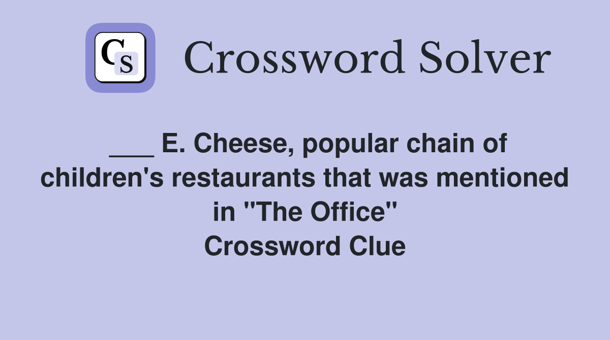 E. Cheese, popular chain of children's restaurants that was mentioned